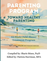 Parenting Program: Toward Healthy Parenting: 52-Week Child Abuser Treatment Program B0FT4KXH9M Book Cover