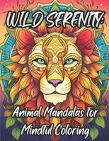 Wild Serenity: Animal Mandalas For Mindful Coloring: High quality coloring book for all ages. Relieve your stress, jump into the WILD! B0CN45FP84 Book Cover