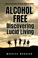 Alcohol Free: Discovering Lucid Living: Finding Joy, Connection, and Purpose Without the Alcohol B0GV3Z21CF Book Cover