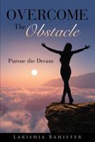 Overcome the Obstacle: Pursue the Dream 1629527688 Book Cover