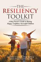 The Resiliency Toolkit: A Busy Parent's Guide to Raising Happy, Confident, Successful Children 1733788204 Book Cover