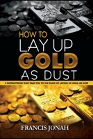 How To Lay Up Gold As Dust: 4 Instructions That will Take You to the place of Laying Up Gold as Dust B09G9DPP6R Book Cover