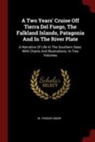 A Two Years' Cruise Off Tierra del Fuego, the Falkland Islands, Patagonia and in the River Plate: A Narrative of Life in the Southern Seas: With Charts and Illustrations. in Two Volumes 0353298948 Book Cover