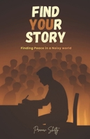FIND YOUR STORY: Finding Peace in A Noisy World B0G6DKPKZW Book Cover