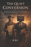 THE QUIET CONVERSION: From State Citizen to U.S. Citizen (The Covington Series) B0GKPLMDMK Book Cover