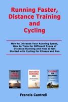 Running Faster, Distance Training and Cycling: How to Increase Your Running Speed, How to Train for Different Types of Distance Running and How to Get Started with Cycling for Fitness and Fun null Book Cover