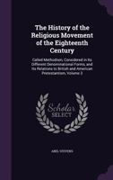 The History of the Religious Movement of the Eighteenth Century, Called Methodism, Vol. 3: From Death of Wesley to Centenary Jubilee of Methodism (Classic Reprint) 1147068402 Book Cover