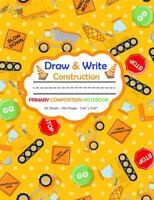 Draw and Write Primary Composition Notebook: Construction Vehicles Orange Cover - 50 sheets/100 pages 7.44" x 9.69" 1730814107 Book Cover