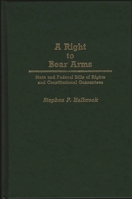A Right to Bear Arms: State and Federal Bills of Rights and Constitutional Guarantees 0313265399 Book Cover