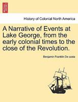 A Narrative of Events at Lake George, From the Early Colonial Times to the Close of the Revolution 1241548404 Book Cover