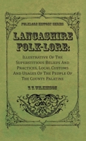 Lancashire Folk-lore Illustrative of the Superstitious Beliefs and Practices, Local Customs 101678676X Book Cover