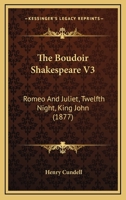 The Boudoir Shakespeare V3: Romeo And Juliet, Twelfth Night, King John 1165675609 Book Cover