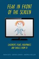 Fear in Front of the Screen: Children's Fears, Nightmares, and Thrills from TV 1538121239 Book Cover