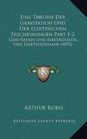 Eine Theorie Der Gravitation Und Der Elektrischen Erscheinungen Part 1-2: Gravitation Und Elektrostatik, Und Elektrodynamik (1892) 1168398657 Book Cover
