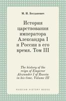 The history of the reign of Emperor Alexander I of Russia in his time. Volume III 5519405174 Book Cover