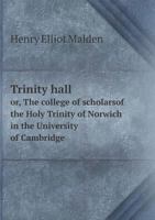 Trinity Hall: Or, The College of Scholars of the Holy Trinity of Norwich, in the University B0BQJR1RR2 Book Cover