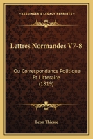 Lettres Normandes V7-8: Ou Correspondance Politique Et Litteraire (1819) 1167731794 Book Cover