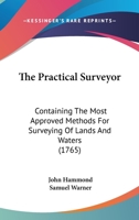 The Practical Surveyor: Containing The Most Approved Methods For Surveying Of Lands And Waters 1019295260 Book Cover