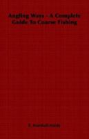 Angling Ways - A Complete Guide to Coarse Fishing 1406797499 Book Cover