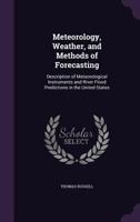 Meteorology, Weather, and Methods of Forecasting: Description of Meteorological Instruments and River Flood Predictions in the United States 1018402233 Book Cover