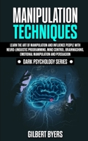 Manipulation Techniques: Learn The Art of Manipulation and Influence People with Neuro-Linguistic Programming, Mind Control, Brainwashing, Emotional Manipulation and Persuasion -Dark Psychology Series 1695965876 Book Cover