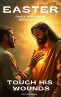 Touch His Wounds: Easter Daily Scripture Reflections - from Easter Monday to Pentecost meditate on God's Word based on the Daily Catholic readings B0F2ZQP4V7 Book Cover