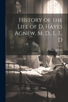 History of the Life of D. Hayes Agnew, M. D., L. L. D 1021132012 Book Cover