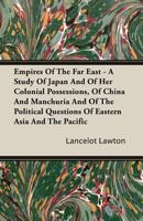 Empires Of The Far East - A Study Of Japan And Of Her Colonial Possessions, Of China And Manchuria And Of The Political Questions Of Eastern Asia And The Pacific 1145598420 Book Cover