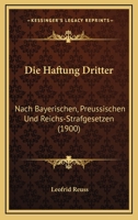 Die Haftung Dritter: Nach Bayerischen, Preussischen Und Reichs-Strafgesetzen (1900) 116808380X Book Cover