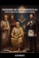 Freemasonry and The Philosophers of Old: Masonic Symbolism and Ancient Philosophical Practice B0GDV9K2ST Book Cover
