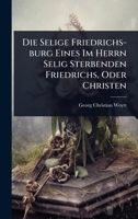 Die Selige Friedrichs-burg Eines Im Herrn Selig Sterbenden Friedrichs, Oder Christen (German Edition) 1024480488 Book Cover