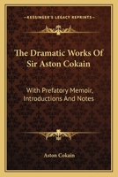 The Dramatic Works of Sir Aston Cockain: With Prefatory Memoir, Introductions, and Notes 116361713X Book Cover