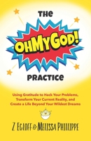 The OhMyGod Practice!: Using Gratitude to Hack Your Problems, Transform Your Current Reality, and Create a Life Beyond Your Wildest Dreams B099TL5ZZ9 Book Cover