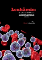 Leukämie: Ein umfassender Leitfaden zum Verständnis der Symptome, der Behandlung, des Managements und mehr! (German Edition) B0FCDK852X Book Cover