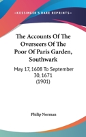 The Accounts Of The Overseers Of The Poor Of Paris Garden, Southwark: May 17, 1608 To September 30, 1671 1165755378 Book Cover