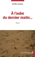 A l'aube du dernier matin: Théâtre (French Edition) 2385413485 Book Cover
