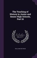 The Teaching of History in Junior and Senior High Schools, Part 16 1357777019 Book Cover