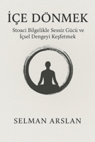 Ice Donmek: Stoaci Bilgelikle Sessiz Gücü ve Içsel Dengeyi Kesfetmek B0FJS583GK Book Cover