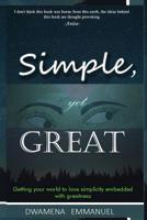 Simple, Yet Great.: Getting your world to love simplicity embedded with greatness. 1072303825 Book Cover
