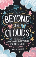 Beyond The Clouds: The Daily Devotional Workbook For Teen Girls: Prayers, Techniques, And Exercises To Help Manage Your Anxiety And Stress In Only 11 Weeks 1917236247 Book Cover