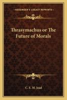 Thrasymachus or The Future of Morals 1162724757 Book Cover