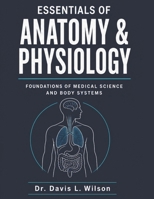 ESSENTIALS OF ANATOMY AND PHYSIOLOGY: Foundations Of Medical Science And Body Systems B0GZK44GVK Book Cover