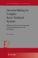 Decision Making for Complex Socio-Technical Systems: Robustness from Lessons Learned in Long-Term Radioactive Waste Governance 1402034806 Book Cover