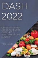 Dash 2022: Oppskrifter for Å Redusere Vekt Og Senke Blodtrykk for Et Sunt LIV 1837894825 Book Cover