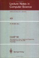 CAAP '90: 15th Colloquium on Trees in Algebra and Programming, Copenhagen, Denmark, May 15-18, 1990, Proceedings 3540525904 Book Cover