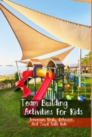 Team Building Activities For Kids: Increases Unity, Cohesion, And Trust With Kids: Team Building Activities For Elementary Students B092C8VBQS Book Cover