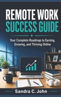 Remote Work Success Guide: Your Complete Roadmap to Earning, Growing, and Thriving Online B0GWMW41PC Book Cover