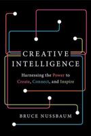 Creative Intelligence: Harnessing the Power to Create, Connect, and Inspire 0062088424 Book Cover