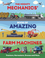 The Mighty Mechanics' Guide to Amazing Farm Machines: Tractors, Harvesters, Quad Bikes, and More 1835690955 Book Cover