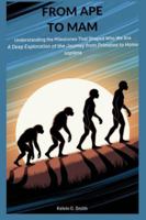 FROM APE TO MAN: Understanding the Milestones That Shaped Who We Are (discover something new everyday) B0G3KR375R Book Cover